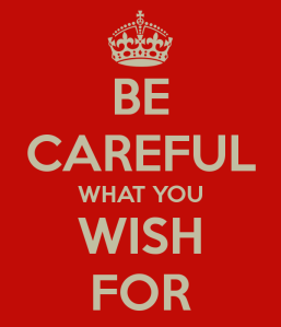 be-careful-what-you-wish-for